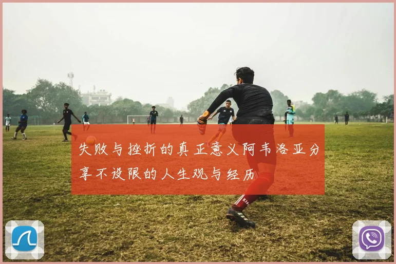 失败与挫折的真正意义阿韦洛亚分享不设限的人生观与经历